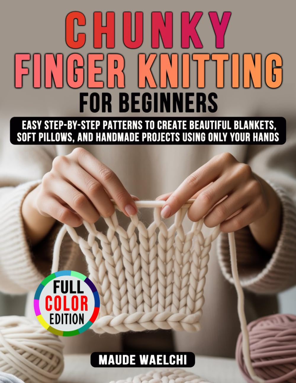 Chunky Finger Knitting for Beginners: Easy Step-by-Step Patterns to Create Beautiful Blankets, Soft Pillows, and Handmade Projects Using Only Your Hands baixar o livro de graça