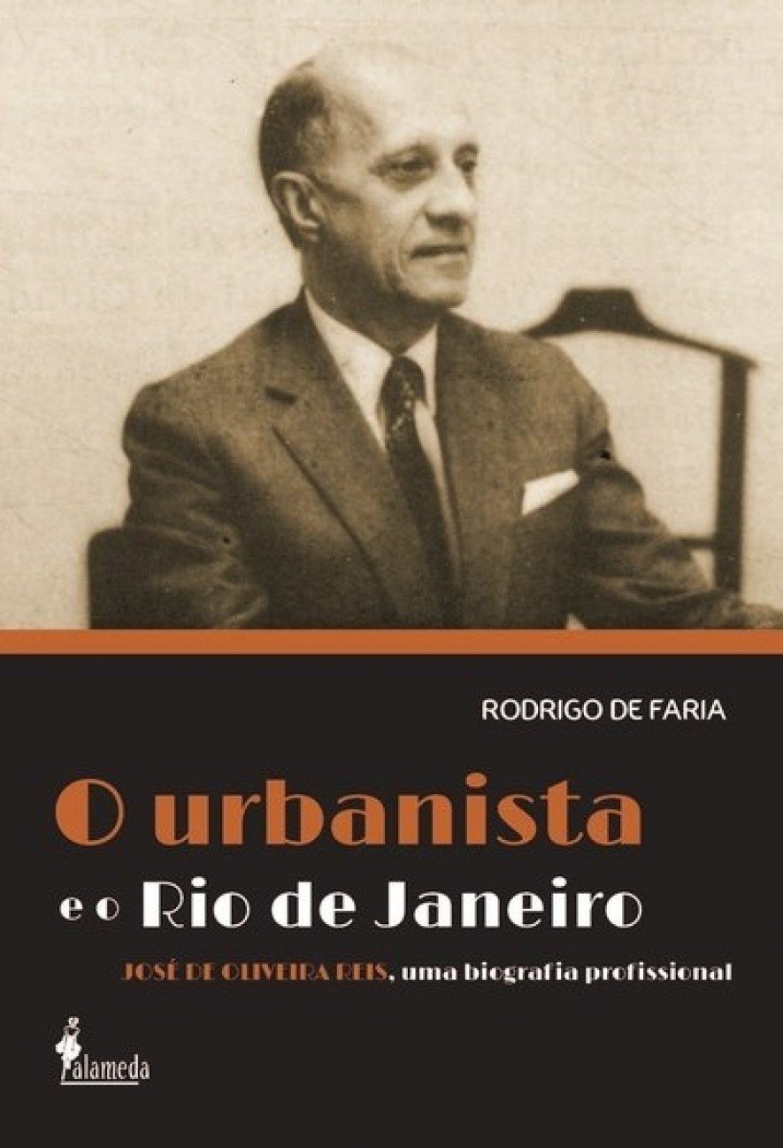 O Urbanista e o Rio de Janeiro: José de Oliveira Reis, uma Biografia Profissional