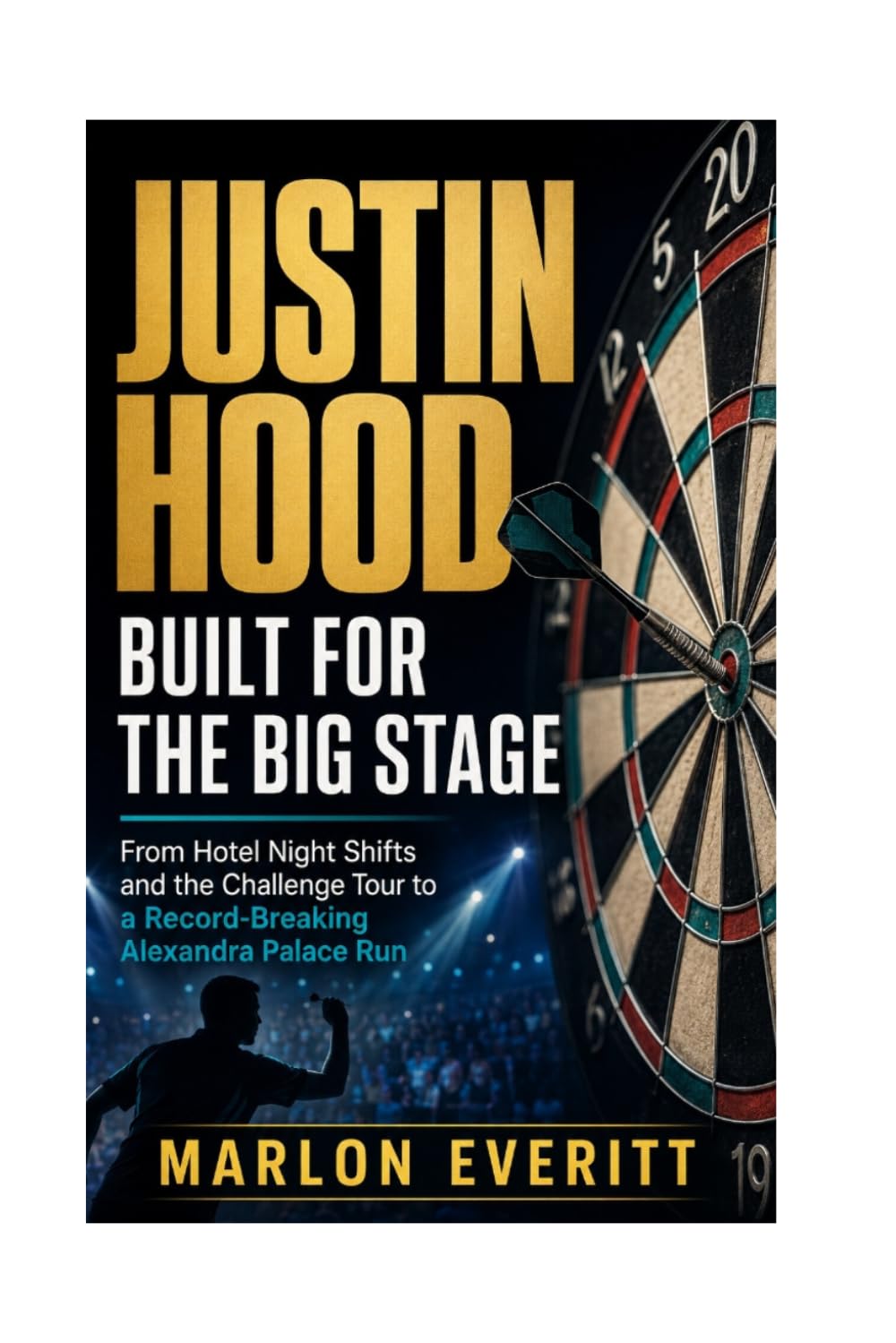 JUSTIN HOOD: BUILT FOR THE BIG STAGE: FROM HOTEL NIGHT SHIFTS AND THE CHALLENGE TOUR TO A RECORD-BREAKING ALEXANDRA PALACE RUN baixar livro de graça