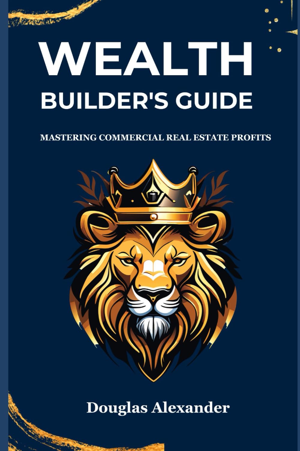 The Wealth Builder's Guide: Mastering Commercial Real Estate Profits (WEALTH & FINANCIAL FREEDOM) baixar o livro de graça