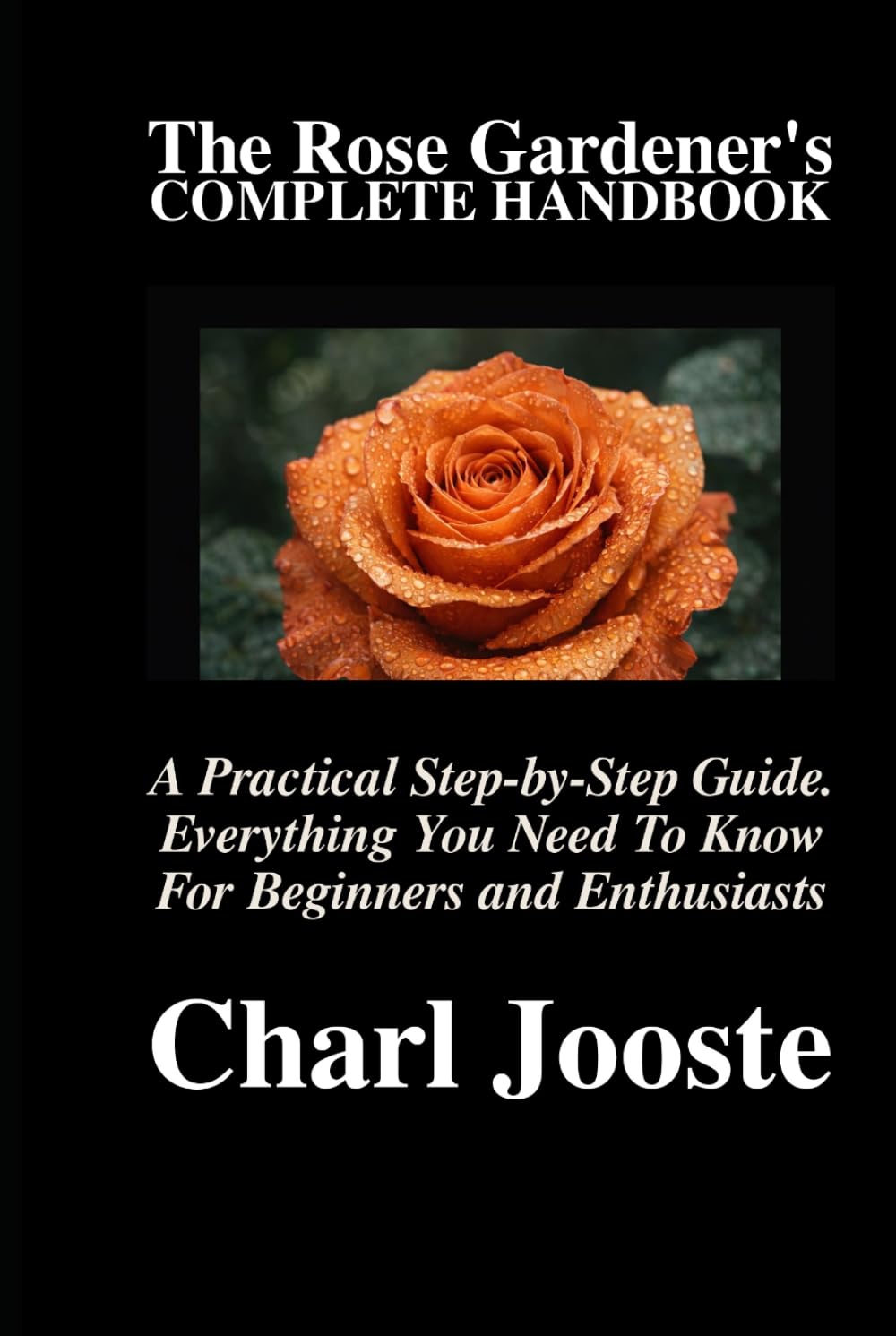 The Rose Gardener’s Complete Handbook: A Practical Step-by-Step Guide. Everything You Need To Know For Beginners and Enthusiasts (Gardening, plants, and lawncare) baixar livro de graça