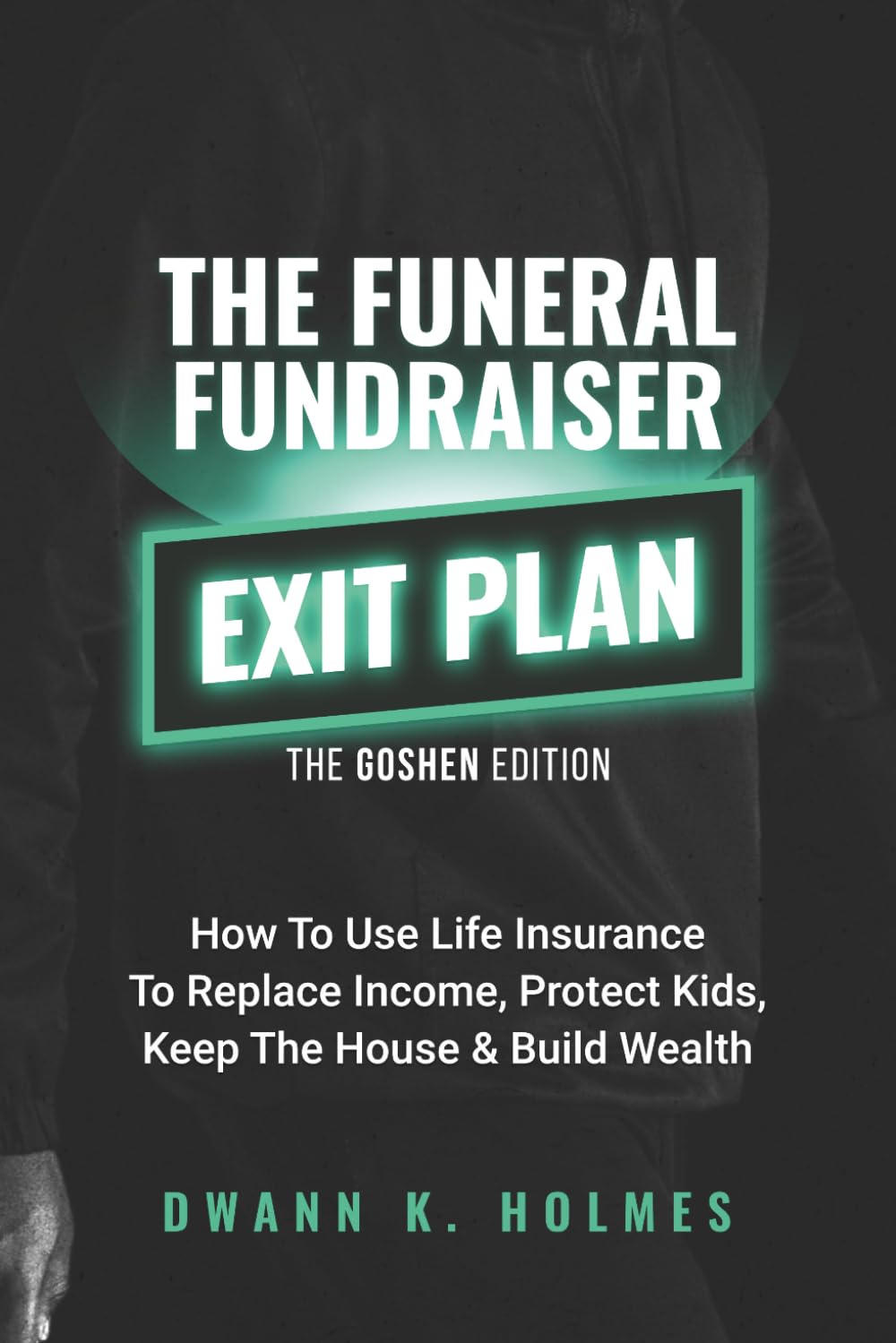 The Funeral Fundraiser Exit Plan: The Goshen Edition How to Use Life Insurance to Replace Income, Protect Kids, Keep the House & Build Wealth baixar livro de graça