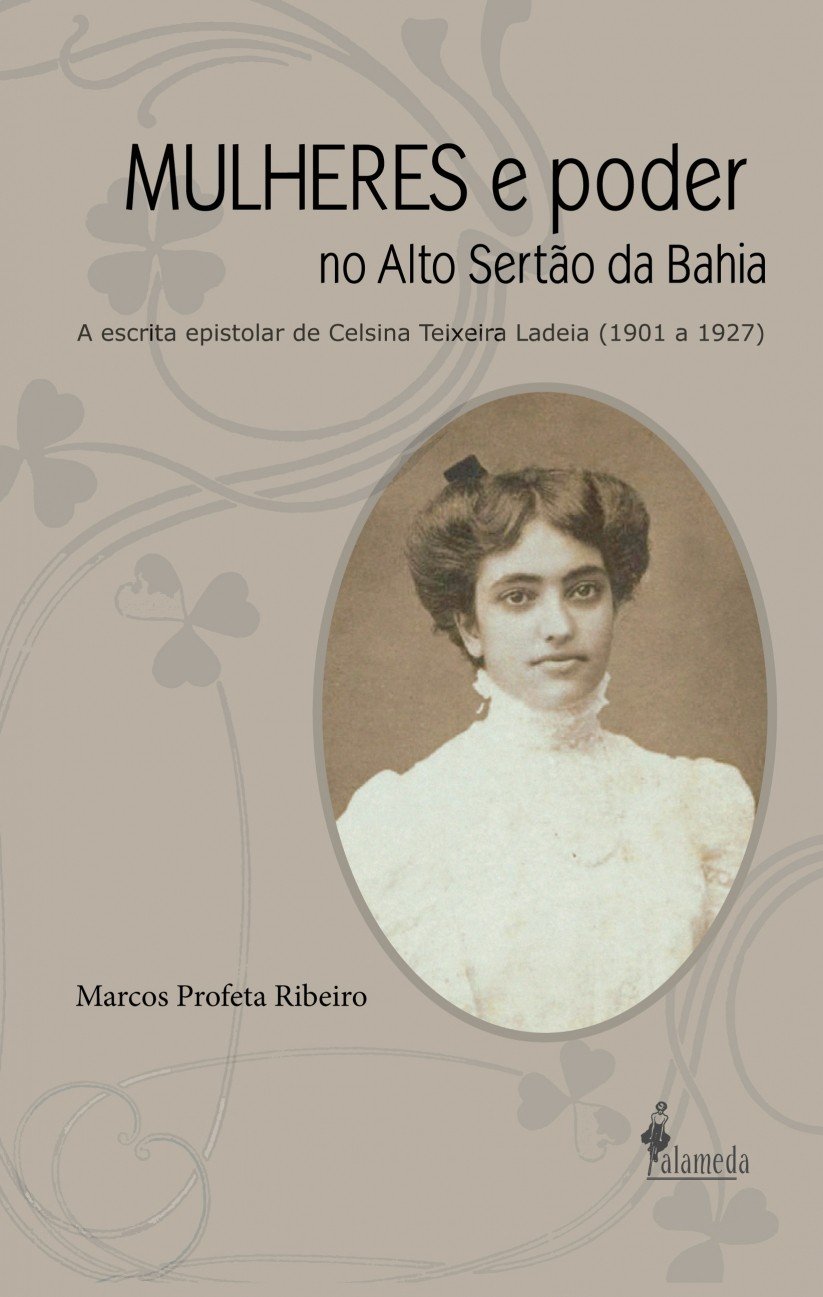 Mulheres e Poder no Alto Sertão da Bahia: a Escrita Epistolar de Celsina Teixeira Ladeia (1901 a 1927) baixar livro de graça