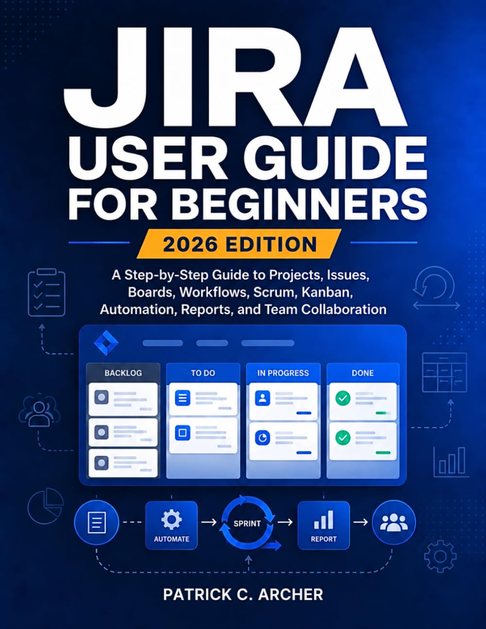 Jira User Guide for Beginners 2026 Edition: A Step-by-Step Guide to Projects, Issues, Boards, Workflows, Scrum, Kanban, Automation, Reports, and Team Collaboration baixar o livro de graça