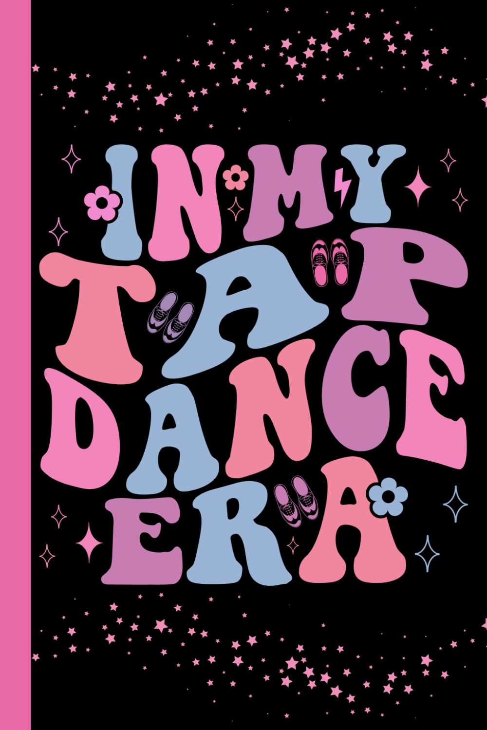In My Tap Dance Era: Lined Notebook Journal for Tap Dancers, Choreographers & Dance Instructors