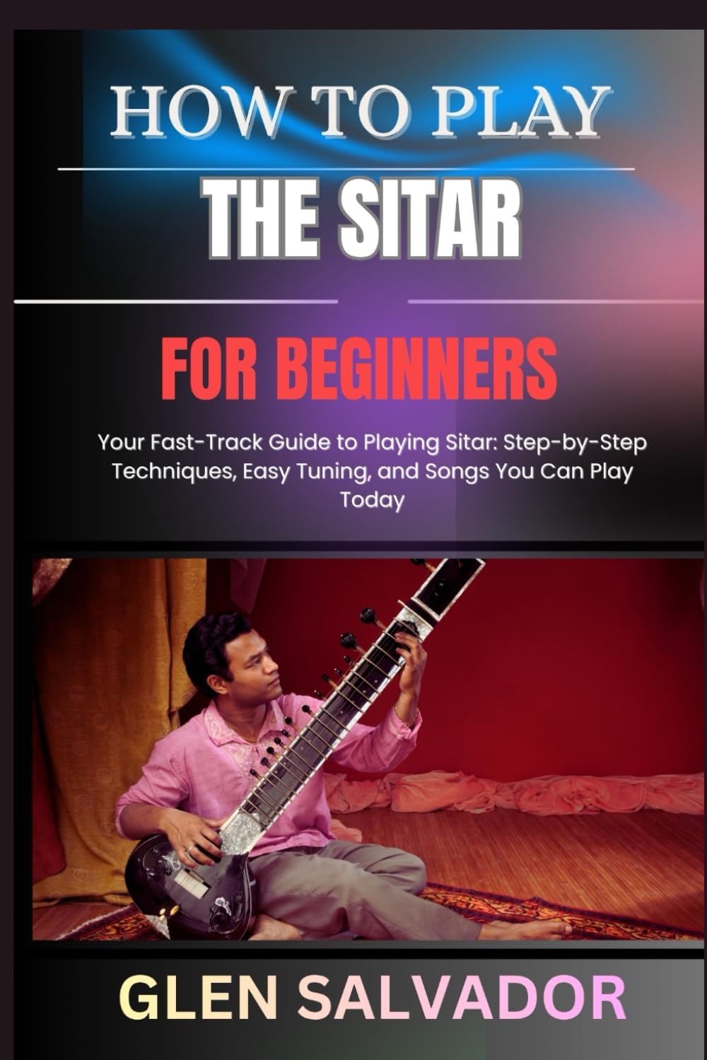 capítulo por capítulo baixar HOW TO PLAY THE SITAR FOR BEGINNERS: Your Fast-Track Guide to Playing Sitar: Step-by-Step Techniques, Easy Tuning, and Songs You Can Play Today