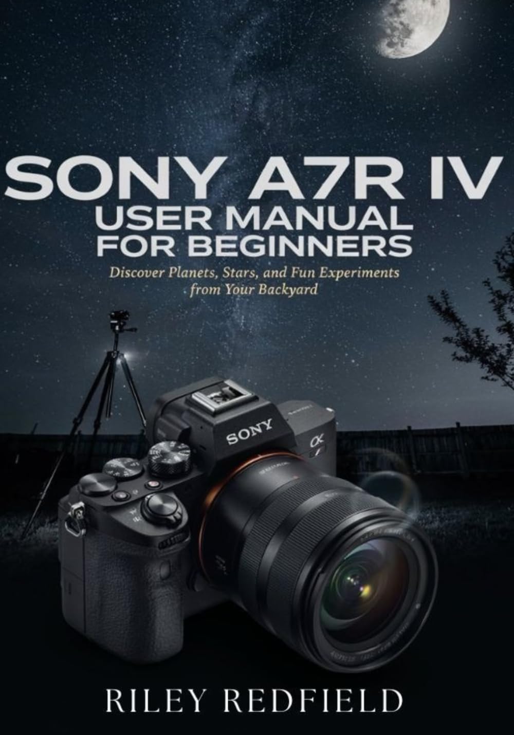 Sony A7R IV User Manual for Beginners: Discover Planets, Stars, and Fun Experiments from Your Backyard baixar o livro de graça