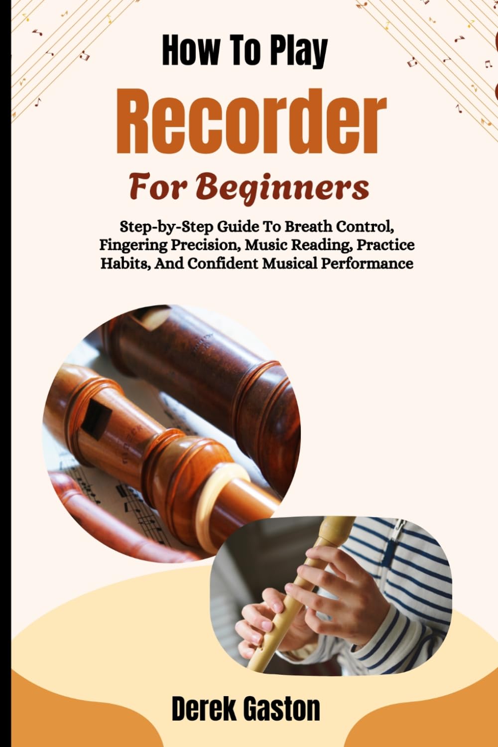 How To Play Recorder For Beginners: Step-by-Step Guide To Breath Control, Fingering Precision, Music Reading, Practice Habits, And Confident Musical Performance baixar o livro de graça