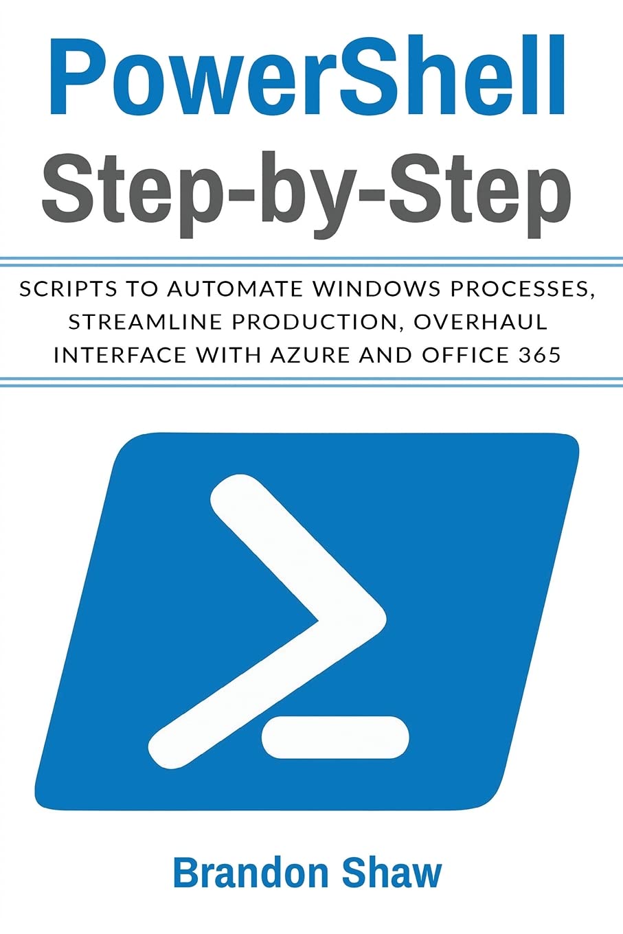 Powershell Step-by-Step: Scripts to Automate Windows Processes, Streamline Production, Overhaul Interface with Azure and Office 365 baixar o livro de graça
