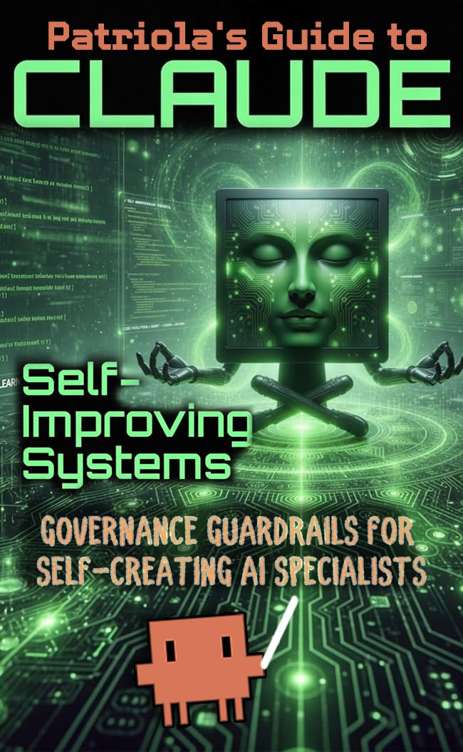 Patriola's Guide to Claude: Self-Improving Systems: Governance Guardrails for Self-Creating AI Specialists (English Edition) baixar livro de graça