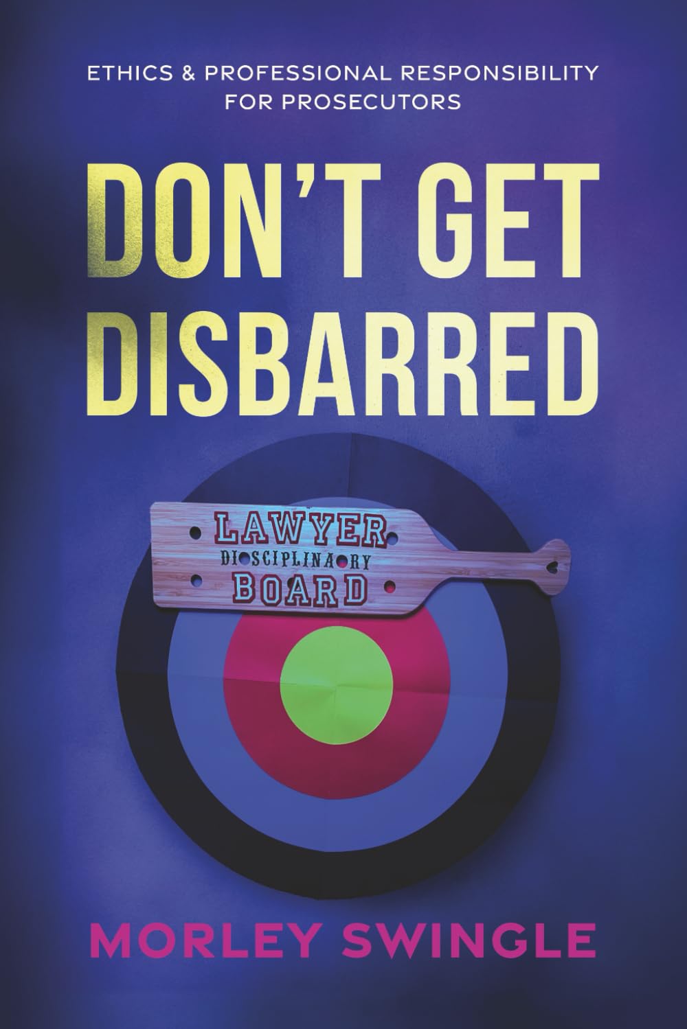 Don’t Get Disbarred: Ethics & Professional Responsibility For Prosecutors (Law Guru) baixar livro de graça
