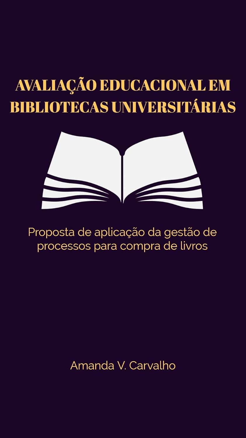 ler totalmente AVALIAÇÃO EDUCACIONAL EM BIBLIOTECAS UNIVERSITÁRIAS: Proposta de aplicação da gestão de processos para compra de livros