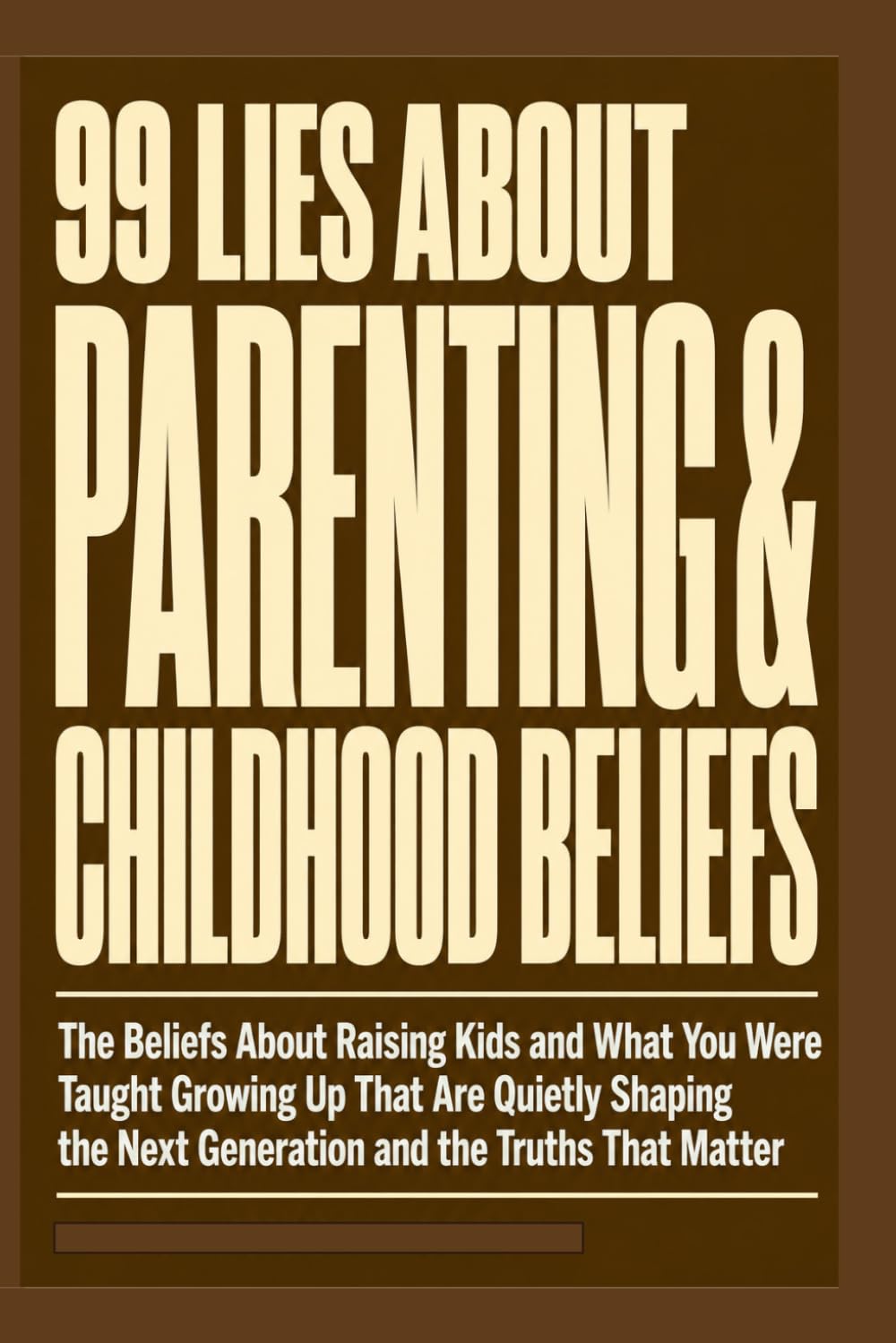 99 Lies about Parenting & Childhood Beliefs: The Beliefs About Raising Kids and What You Were Taught Growing Up That Are Quietly Shaping the Next Generation and the Truths That Matter. baixar o livro de graça