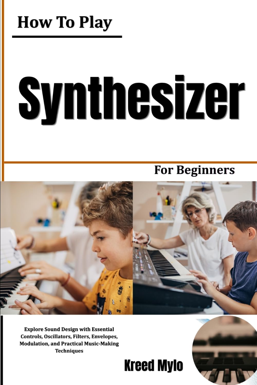 How to Play Synthesizer for Beginners: Explore Sound Design with Essential Controls, Oscillators, Filters, Envelopes, Modulation, and Practical Music Making Techniques baixar o livro de graça