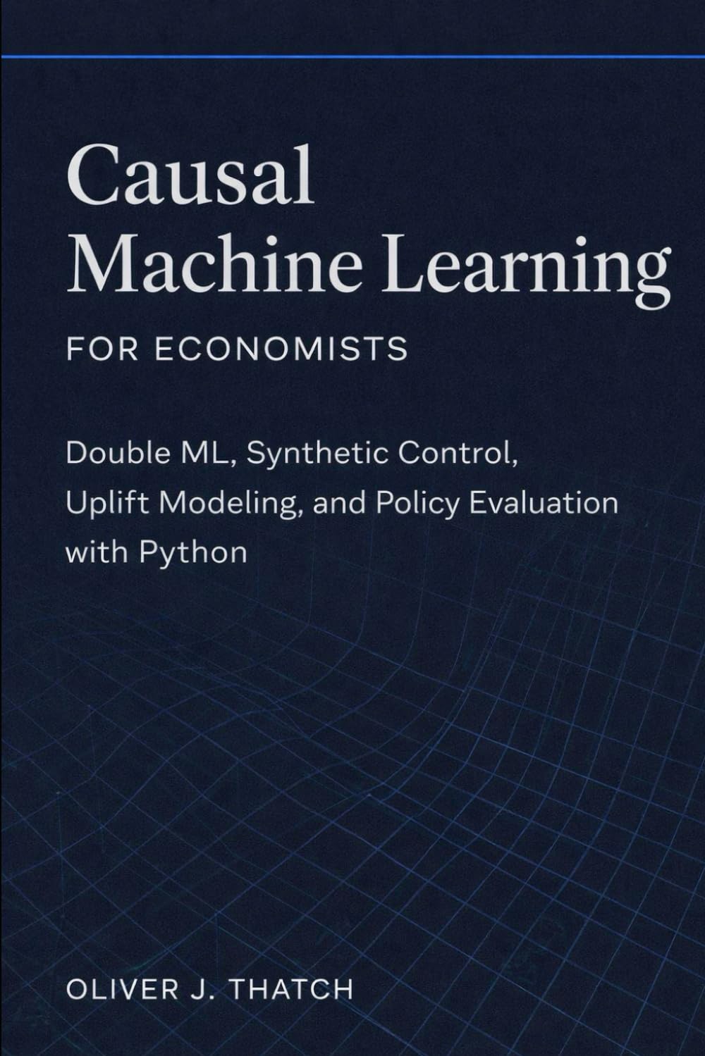 ler totalmente Causal Machine Learning for Economists: Double ML, Synthetic Control, Uplift Modeling, and Policy Evaluation with Python