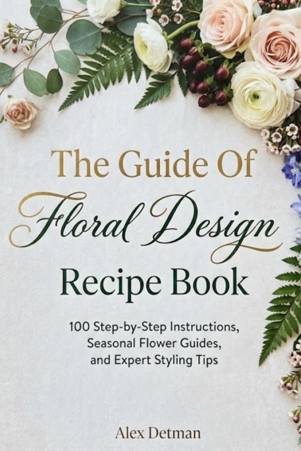 ler totalmente The Guide Of Floral Design Recipe Book: 100 Step-by-Step Instructions, Seasonal Flower Guides, and Expert Styling Tips