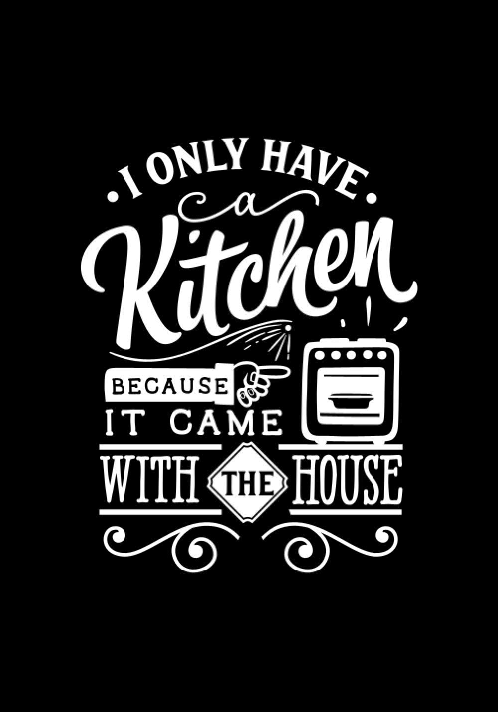 I only have kitchen because it came with the house: Blank Recipe Book to Write In for Women, Food Cookbook Design, Document Notes Your Favorite Journal baixar o livro de graça