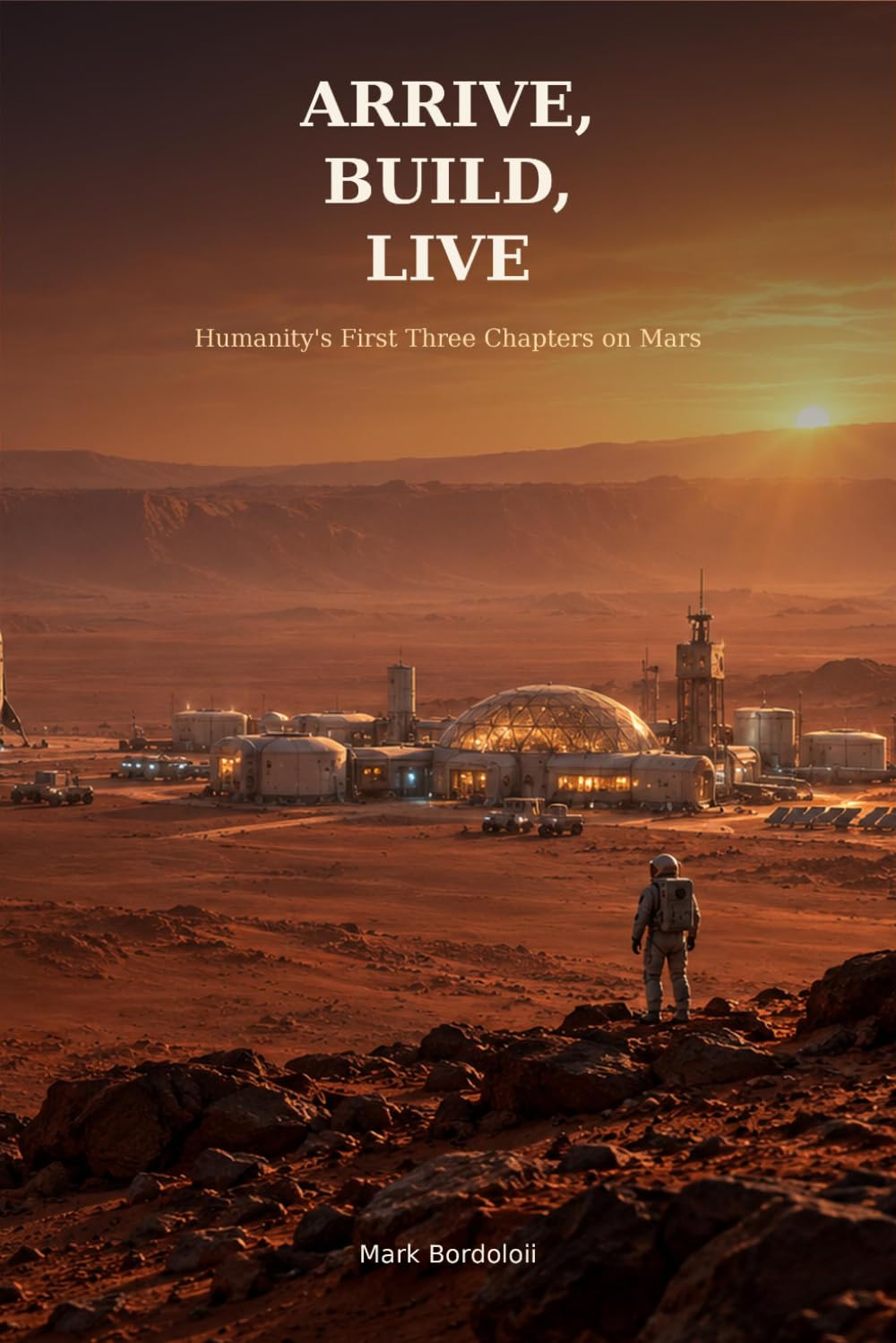ler totalmente ARRIVE, BUILD, LIVE: Humanity’s First Three Chapters on Mars (Occupy Mars 19.0)