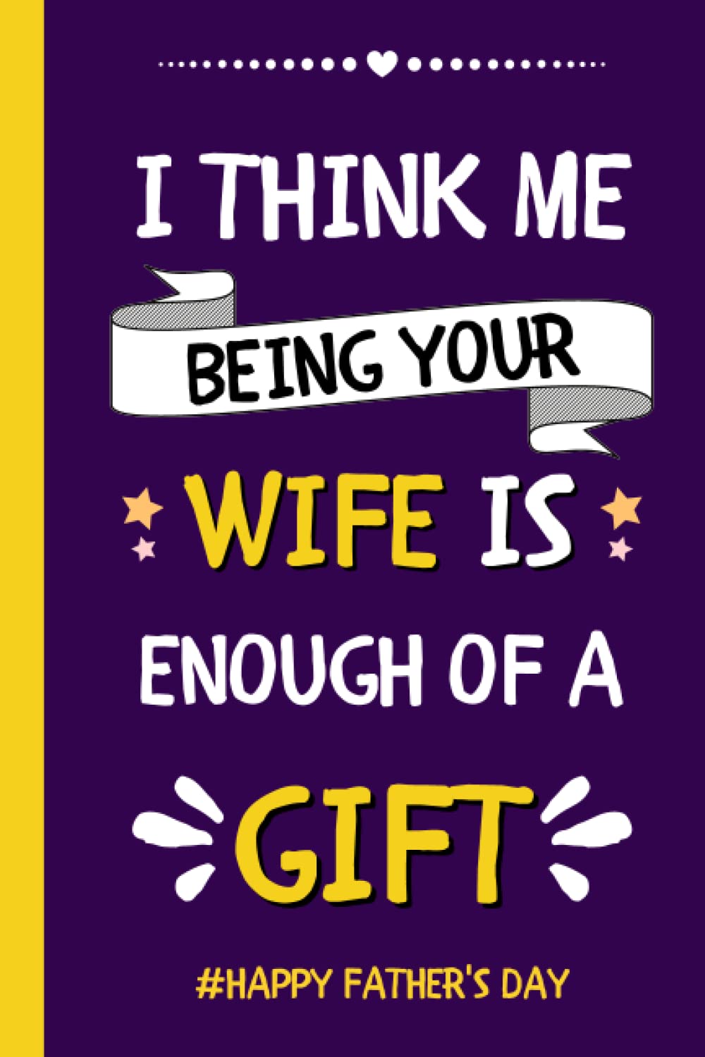 ler totalmente Fathers Day Gifts: I Think Me Being Your Wife Is Enough Of A Gift, Happy Fathers Day Notebook For Husband From Wife, Funny Fathers Day Gifts From Wife, Gifts For Dad