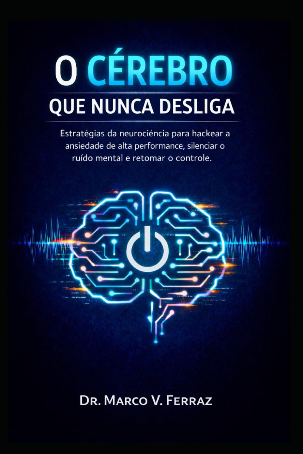 capítulo por capítulo baixar O Cérebro Que Nunca Desliga: Estratégias da neurociência para hackear a ansiedade de alta performance, silenciar o ruído mental e retomar o controle. (Portuguese Edition)