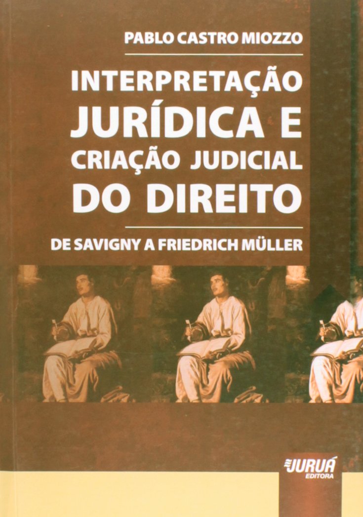 Interpretação Jurídica e Criação Judicial do Direito: De Savigny a Friedrich Müller baixar livro de graça