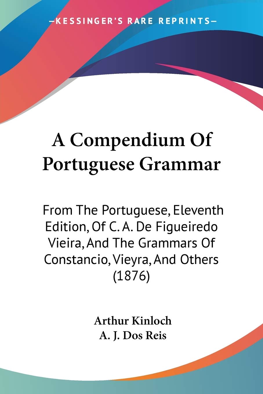 ler totalmente A Compendium of Portuguese Grammar: From the Portuguese, Eleventh Edition, of C. A. de Figueiredo Vieira, and the Grammars of Constancio, Vieyra, an
