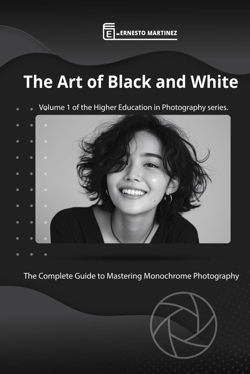 The Art of Black and White: The Complete Guide to Mastering Monochromatic Photography