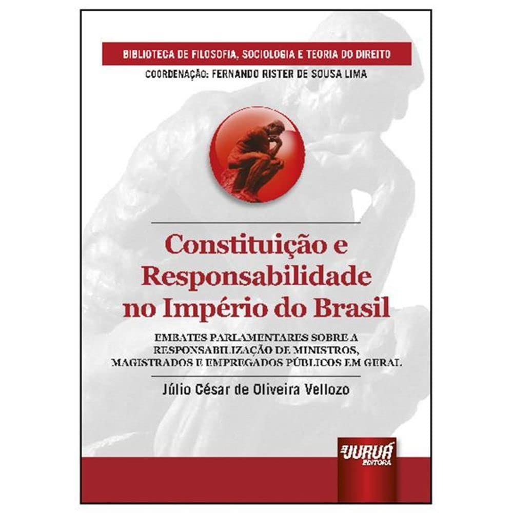 Constituição e Responsabilidade no Império do Brasil: Embates Parlamentares sobre a Responsabilização de Ministros, Magistrados e Empregados Públicos... - Coordenação: Fernando Rister de Sousa Lima baixar livro de graça