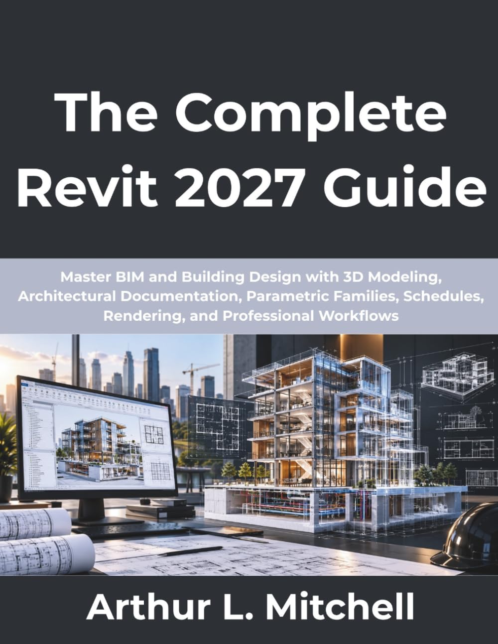 ler totalmente The Complete Revit 2027 Guide: Master BIM and Building Design with 3D Modeling, Architectural Documentation, Parametric Families, Schedules, Rendering, and Professional Workflows