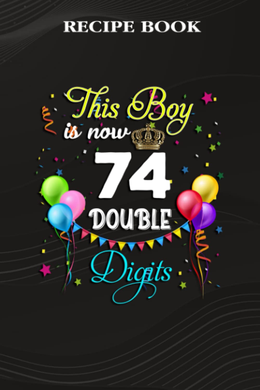 Recipe Book:This Boy is Now Double Digits, Birthday Boy 74 Years Old: Gifts for Boyfriend: A Beautiful & Modern Keepsake Recipe Notebook & Organizer... Blank Recipe Book & Cookbook,Birthday Gifts baixar livro de graça