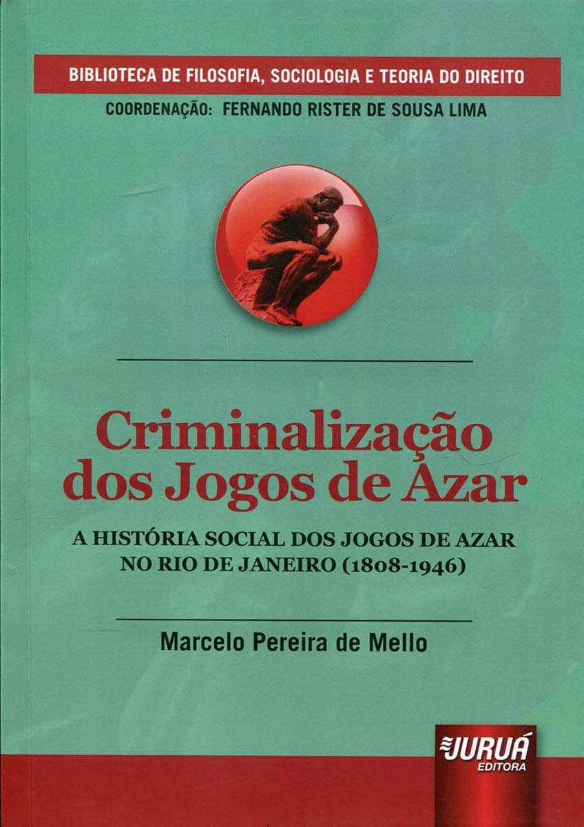 Criminalização dos Jogos de Azar - A História Social dos Jogos de Azar no Rio de Janeiro (1808-1946): Biblioteca de Filosofia, Sociologia e Teoria do ... - Coordenação: Fernando Rister de Sousa Lima
