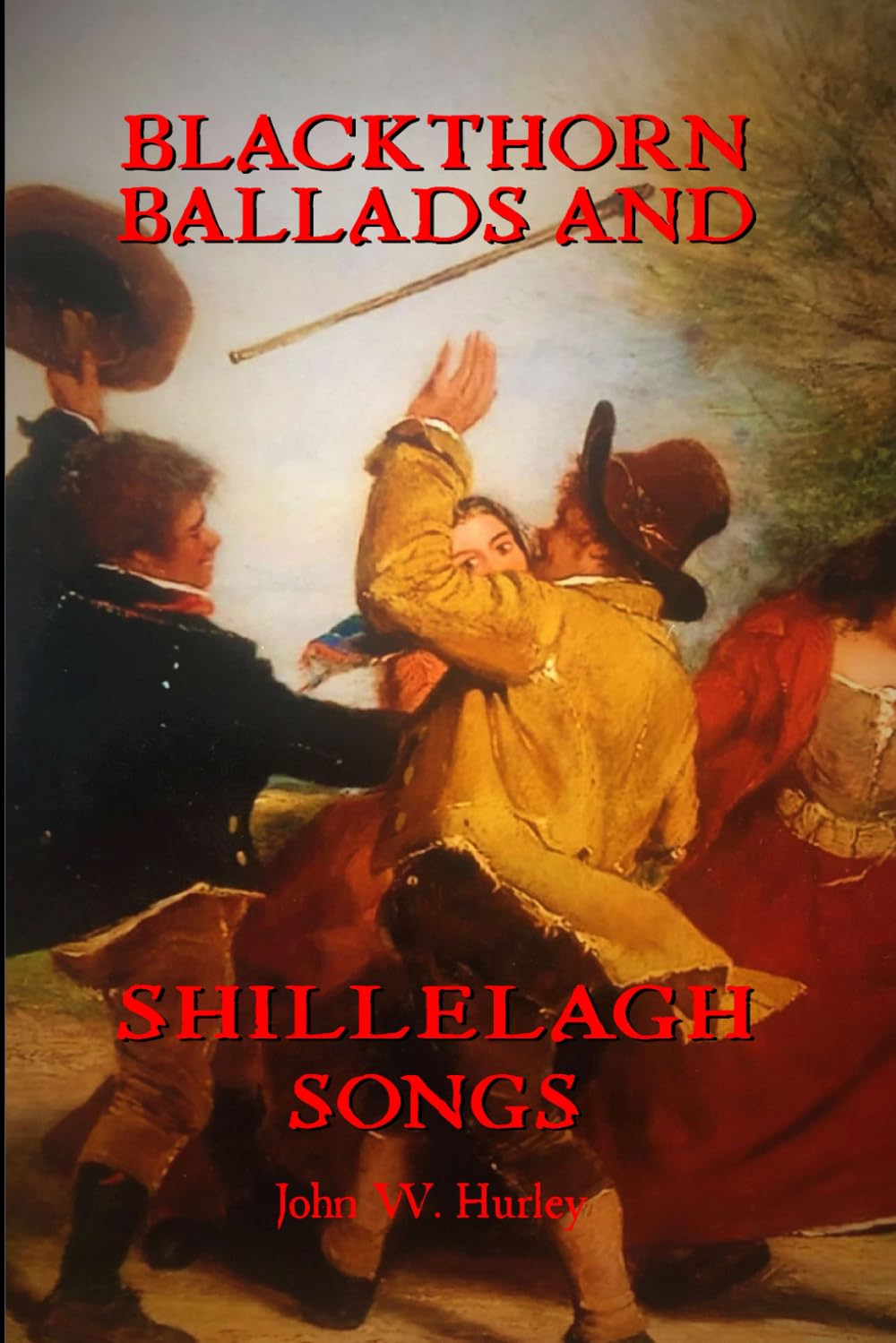 Blackthorn Ballads And Shillelagh Songs: Songs of Irish Stick-Fighting (Bataireacht Shillelagh Irish Stick-Fighting Series)