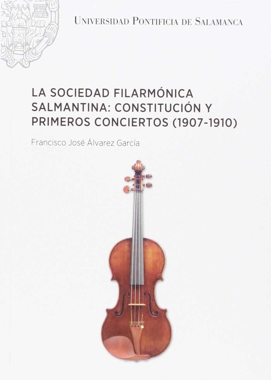 La Sociedad Filarmónica Salmantina: constitución y primeros conciertos, 1907-1910 baixar o livro de graça