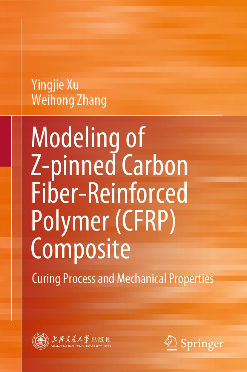 ler totalmente Modeling of Z-pinned Carbon Fiber-Reinforced Polymer (CFRP) Composite: Curing Process and Mechanical Properties (English Edition)