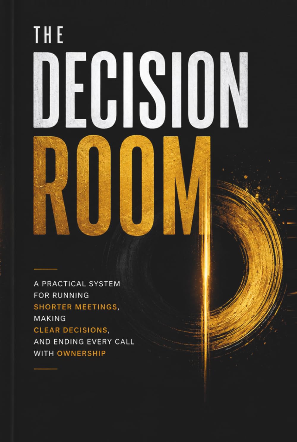 ler totalmente The Decision Room: A Practical System for Running Shorter Meetings, Making Clear Decisions, and Ending Every Call With Ownership (The Operating System)