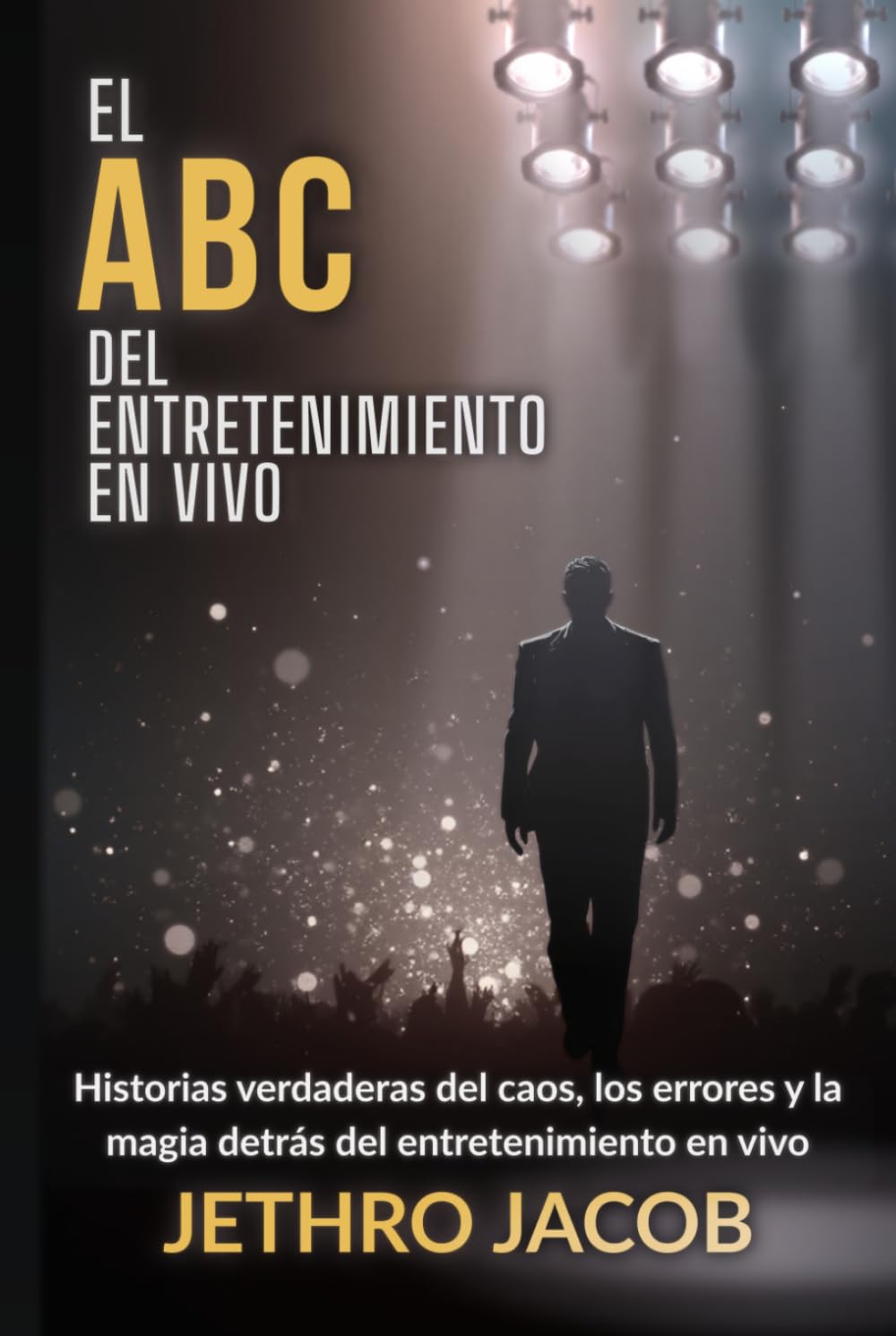 EL ABC DEL ENTRETENIMIENTO EN VIVO: Historias verdaderas del caos, los errores y la magia detrás del entretenimiento en vivo (Spanish Edition) baixar o livro de graça