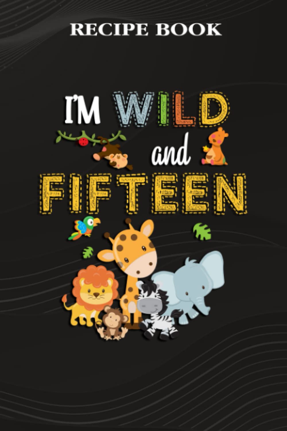 capítulo por capítulo baixar Recipe Book:I'm Wild and Fifteen Zoo Theme Birthday Safari Jungle Animals: Gifts for Sister: A Beautiful & Modern Keepsake Recipe Notebook &... Blank Recipe Book & Cookbook,Birthday Gifts