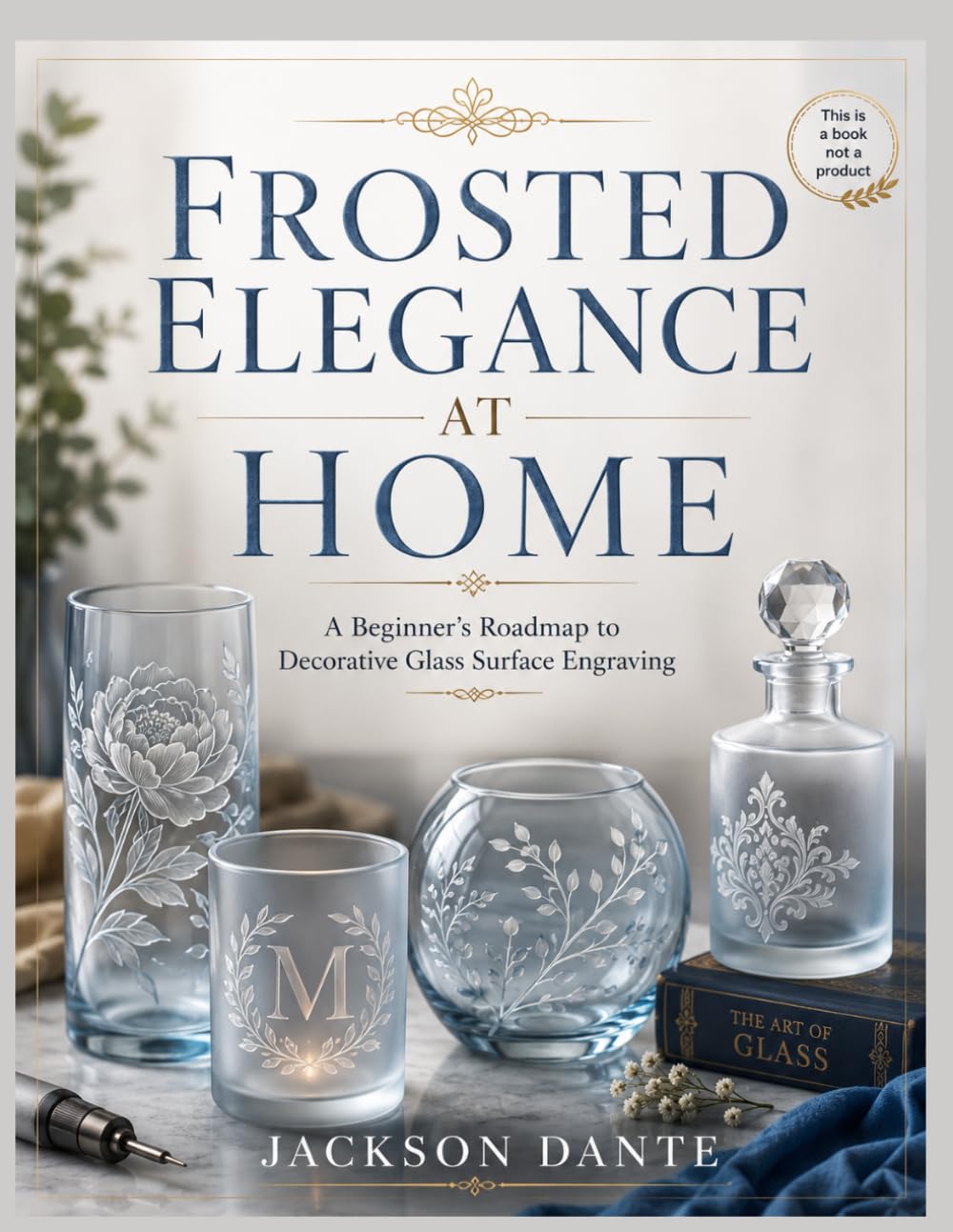 FROSTED ELEGANCE AT HOME: A Beginner’s Roadmap to Decorative Glass Surface Engraving