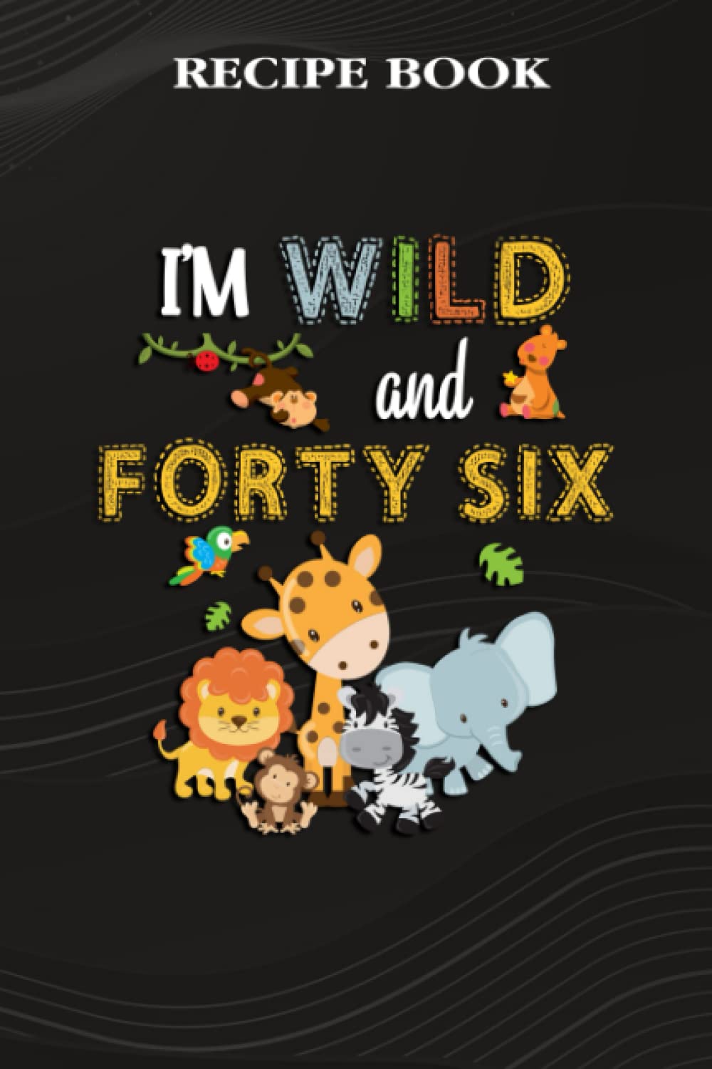 Recipe Book:I'm Wild and Forty Six Zoo Theme Birthday Safari Jungle Animals: Gifts for Boyfriend: A Beautiful & Modern Keepsake Recipe Notebook &... Blank Recipe Book & Cookbook,Birthday Gifts baixar o livro de graça