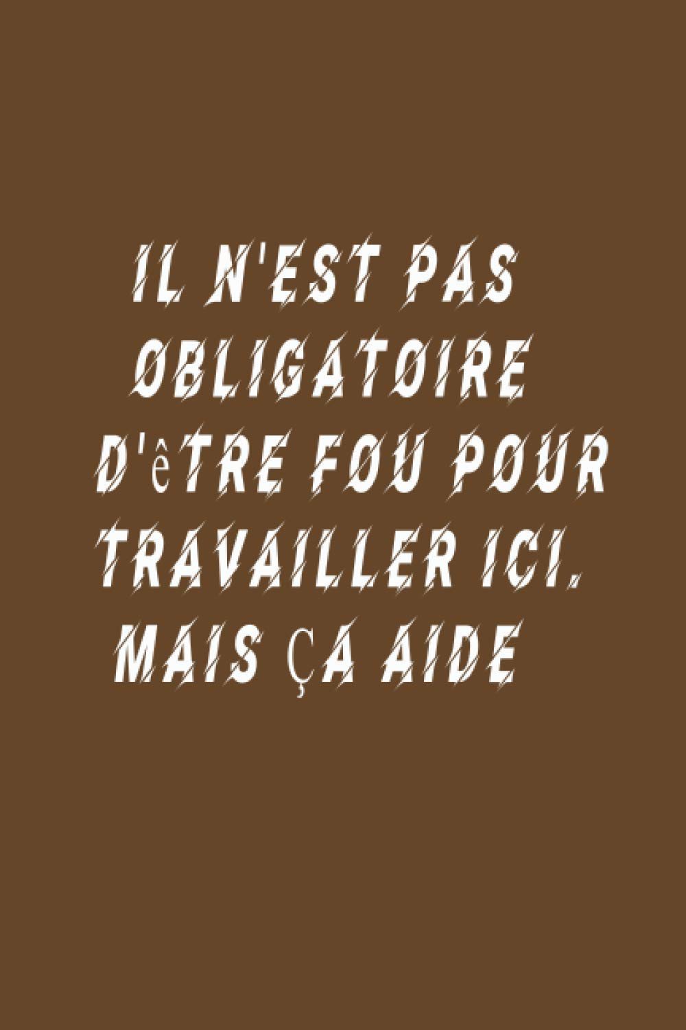 Il N'est Pas Obligatoire D'être Fou Pour Travailler Ici. Mais Ça Aide: Cadeau drôle pour les collègues, le patron ou la famille (cahier) (French Edition) baixar o livro de graça