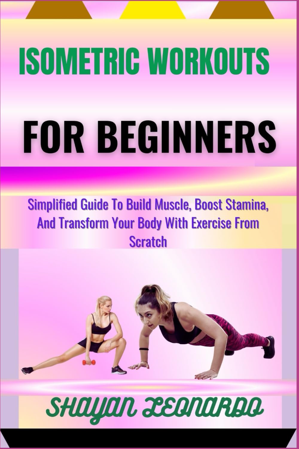 ISOMETRIC WORKOUTS FOR BEGINNERS: Simplified Guide To Build Muscle, Boost Stamina, And Transform Your Body With Exercise From Scratch baixar livro de graça
