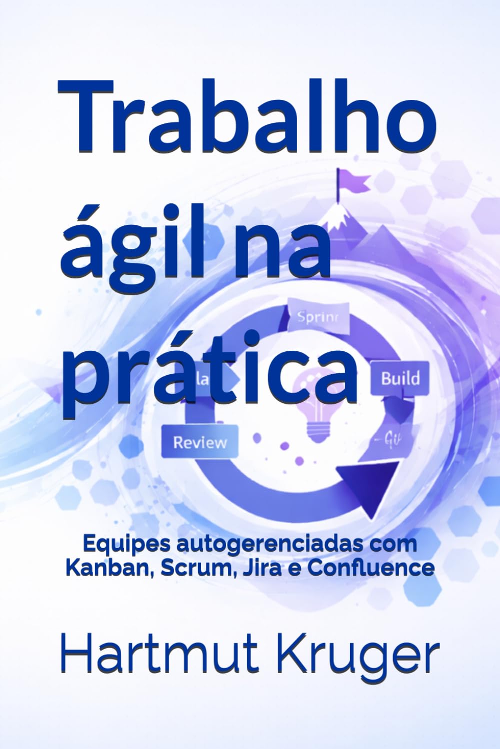 capítulo por capítulo baixar Trabalho ágil na prática: Equipes autogerenciadas com Kanban, Scrum, Jira e Confluence (Portuguese Edition)