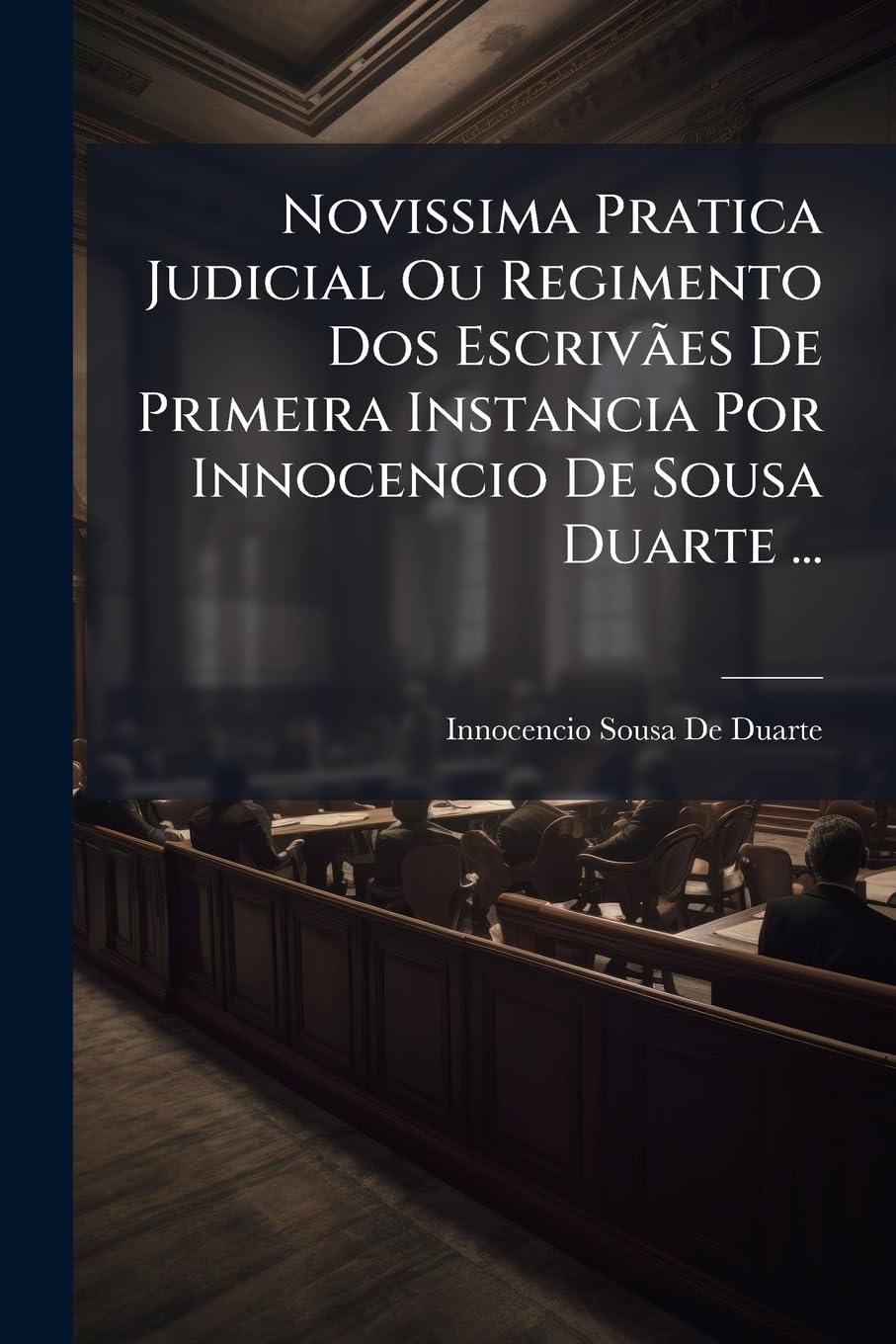 Novissima Pratica Judicial Ou Regimento Dos Escrivães De Primeira Instancia Por Innocencio De Sousa Duarte... baixar livro de graça