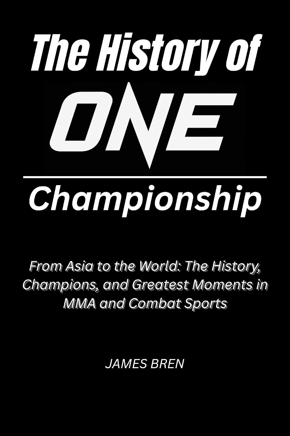 capítulo por capítulo baixar The History of ONE Championship: From Asia to the World: The History, Champions, and Greatest Moments in MMA and Combat Sports (The History of Sports Series) (English Edition)
