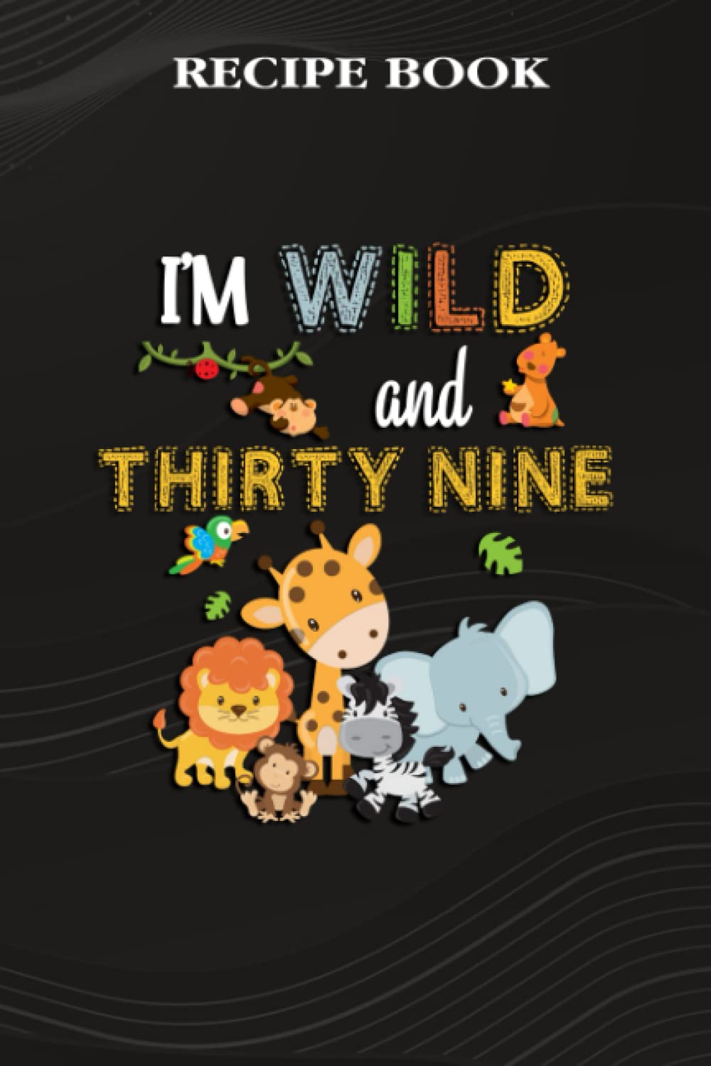 capítulo por capítulo baixar Recipe Book:I'm Wild and Thirty Nine Zoo Theme Birthday Safari Jungle Animals: Gifts for Grandma: A Beautiful & Modern Keepsake Recipe Notebook &... Blank Recipe Book & Cookbook,Birthday Gifts