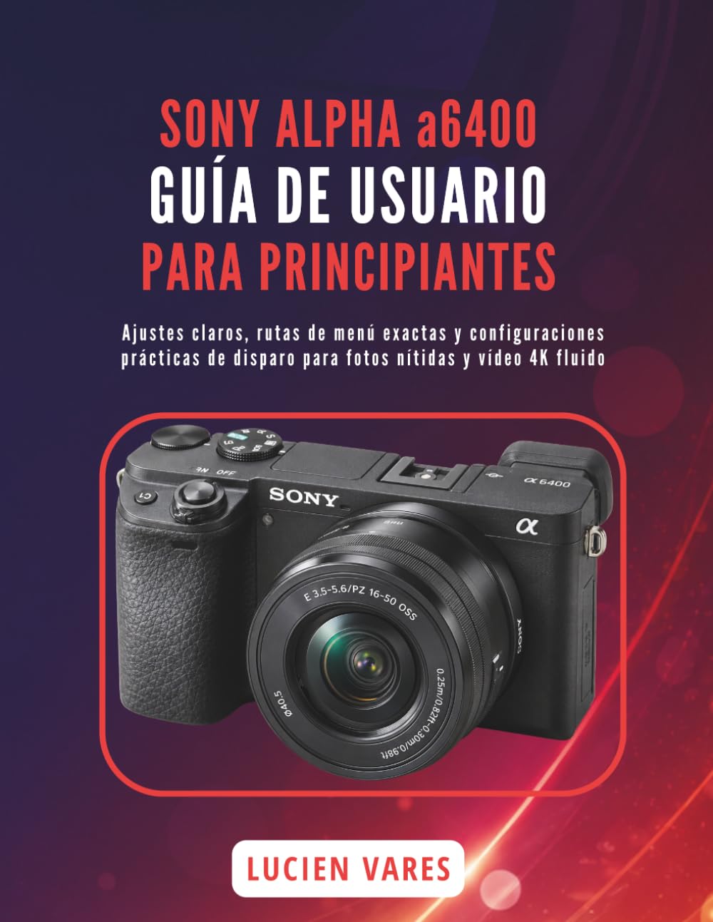 capítulo por capítulo baixar SONY ALPHA a6400 GUÍA DE USUARIO PARA PRINCIPIANTES: Ajustes claros, rutas de menú exactas y configuraciones prácticas de disparo para fotos nítidas y vídeo 4K fluido