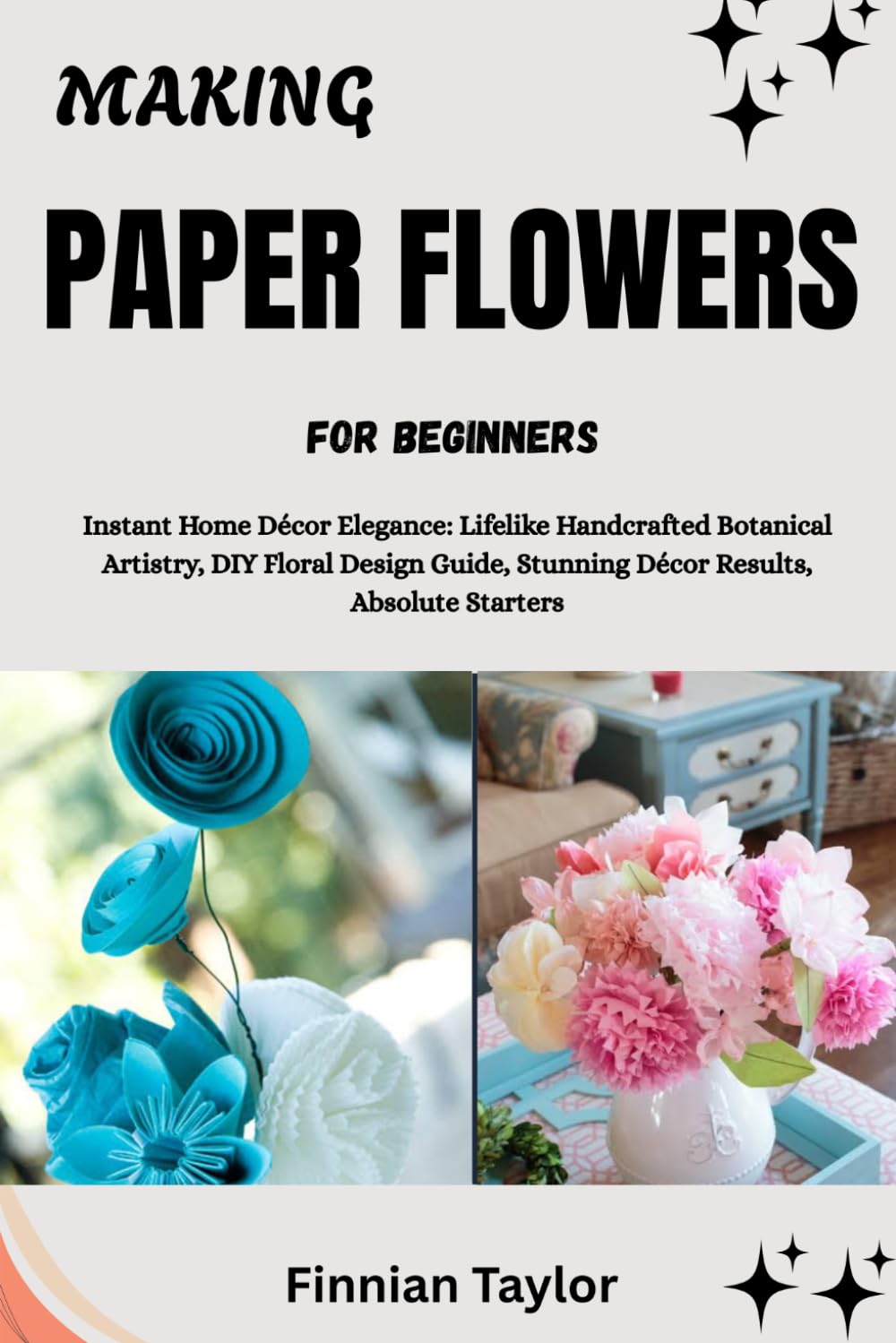 ler totalmente MAKING PAPER FLOWERS FOR BEGINNERS: Instant Home Décor Elegance: Lifelike Handcrafted Botanical Artistry, DIY Floral Design Guide, Stunning Décor Results, Absolute Starters
