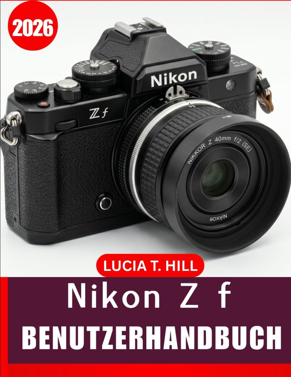 ler totalmente NIKON Z f BENUTZERHANDBUCH 2026: Eine Schritt-für-Schritt-Anleitung für Anfänger und Fortgeschrittene zur Beherrschung grundlegender... müheloser Fotobearbeitungs (German Edition)