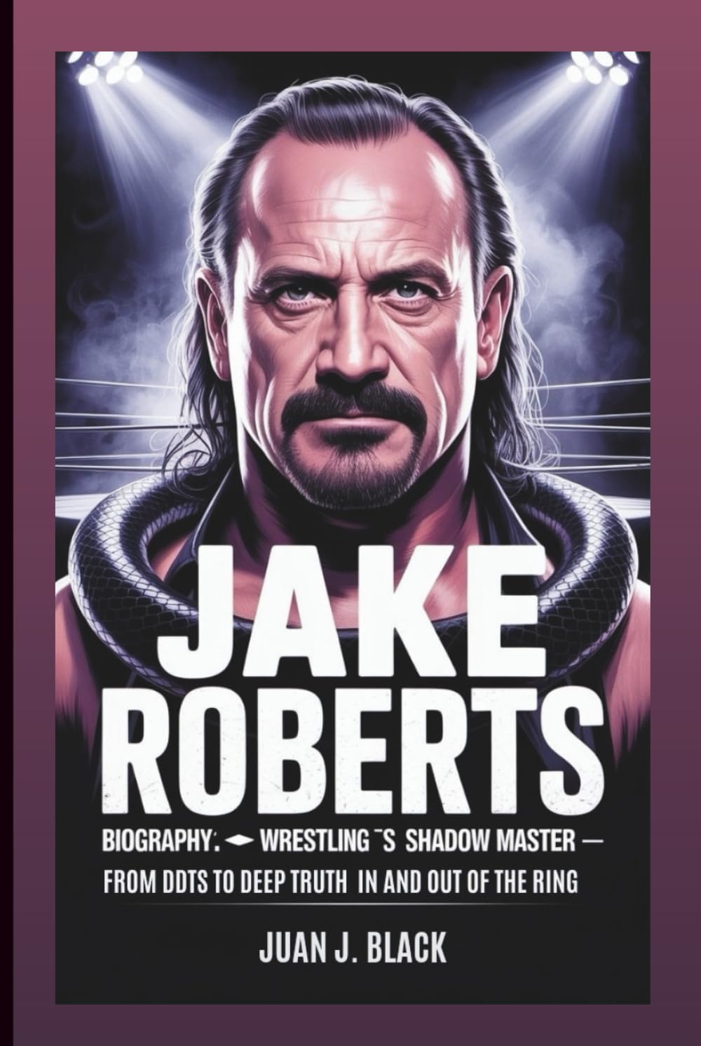 ler totalmente JAKE ROBERTS BIOGRAPHY: Wrestling’s Shadow Master: From DDTs To Deep Truths In And Out Of The Ring