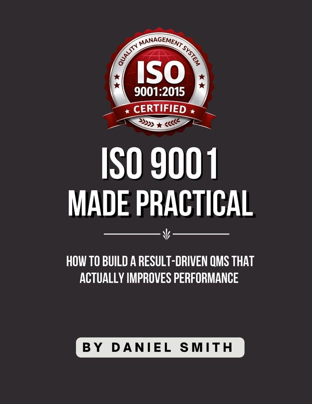 ISO 9001 Made Practical: How to Build a Result-Driven QMS that Actually Improves Performance baixar o livro de graça